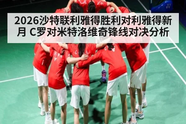 2026沙特联利雅得胜利对利雅得新月 C罗对米特洛维奇锋线对决分析 | kaiyun
