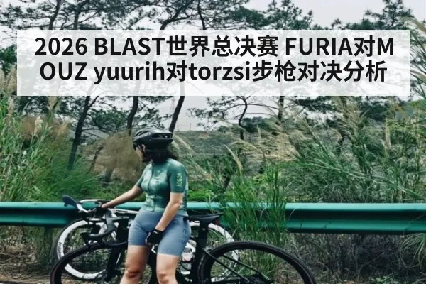 2026 BLAST世界总决赛 FURIA对MOUZ yuurih对torzsi步枪对决分析 | kaiyun